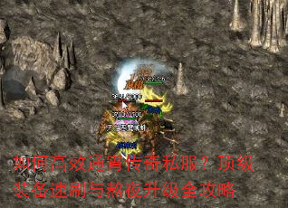 如何高效通宵传奇私服?顶级装备速刷与熬夜升级全攻略 如何高效通宵传奇私服?顶级装备速刷与熬夜升级全攻略