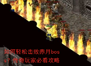 如何轻松击败赤月boss?传奇玩家必看攻略 如何轻松击败赤月boss?传奇玩家必看攻略