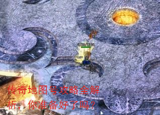 传奇地图号攻略全解析,你准备好了吗? 传奇地图号攻略全解析,你准备好了吗?