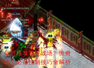 如何精准掌控战场?传奇战士必备控制技巧全解析 如何精准掌控战场?传奇战士必备控制技巧全解析
