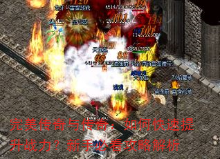 完美传奇与传奇:如何快速提升战力?新手必看攻略解析 完美传奇与传奇:如何快速提升战力?新手必看攻略解析