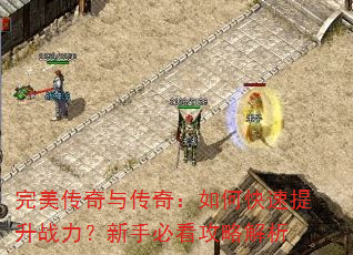 完美传奇与传奇:如何快速提升战力?新手必看攻略解析 完美传奇与传奇:如何快速提升战力?新手必看攻略解析