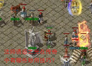 法师诱惑之光在传奇中有哪些妙用技巧? 法师诱惑之光在传奇中有哪些妙用技巧?