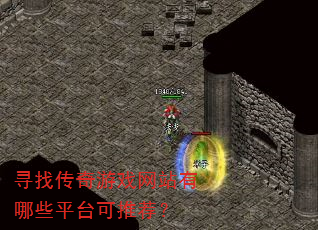 寻找传奇游戏网站有哪些平台可推荐? 寻找传奇游戏网站有哪些平台可推荐?