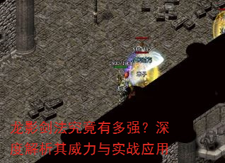 龙影剑法究竟有多强?深度解析其威力与实战应用 龙影剑法究竟有多强?深度解析其威力与实战应用